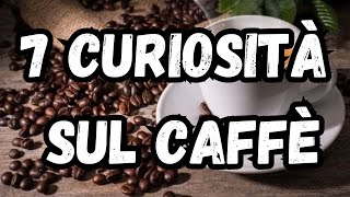 7 Curiosità sul caffè