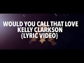 'Would You Call That Love' - Kelly Clarkson | Lyric Video