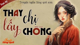 Truyện Ngắn Ngủ Ngon - THAY CHỊ LẤY CHỒNG Full - Truyện Ngắn Hôn Nhân Thực Tế Hay @chuyenlangquehay