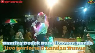 Banting Dedek bang || cover: Randa || live perform: Landau bunus