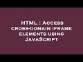 HTML : Access cross-domain iframe elements using JavaScript