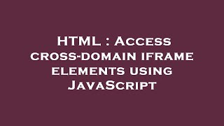 HTML : Access cross-domain iframe elements using JavaScript
