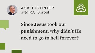 Since Jesus took our punishment, why didn't He need to go to hell forever?