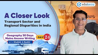 Day #24 - A Closer Look - Transport Sector & Regional Disparities in India | UPSC CSE/IAS | Edukemy