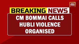 Karnataka CM Basavaraj Bommai Calls Hubli Violence Organised | Breaking News