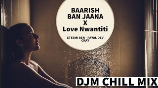 Baarish Ban Jana X Love Nwantiti ft. DJM | CKAY | Stebin Ben Songs | Payal Dev Songs