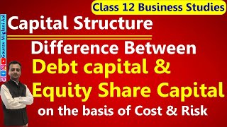 Difference between Debt Capital \u0026 Equity Share Capital | Capital Structure Class 12 Business Studies