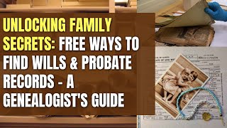 Unlocking Family Secrets: Free Ways to Find Wills & Probate Records – A Genealogist’s Guide