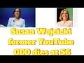 Susan Wojcicki former YouTube CEO dies at 56.