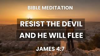 James 4:7 - Bible Scripture Meditation - Resist The Devil and He Will Flee - Spiritual Warfare