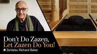 Don’t Do Zazen, Let Zazen Do You!