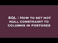 SQL : How to set not null constraint to columns in postgres