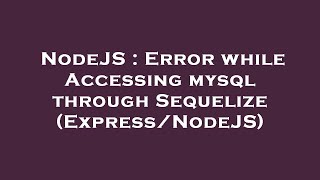 NodeJS : Error while Accessing mysql through Sequelize (Express/NodeJS)