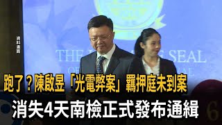 跑了？陳啟昱「光電弊案」羈押庭未到案　消失4天南檢正式發布通緝－民視新聞