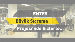 Entes, Büyük Sıçrama Projesi'nde Sizlerle...