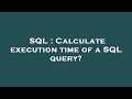 SQL : Calculate execution time of a SQL query?