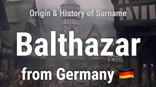 Balthazar from Germany 🇩🇪 - Meaning, Origin, History \u0026 Migration Routes of Surname