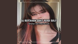 DJ BERTAHAN SAKIT PERGI SULIT - BERTAHAN SAKIT PERGI AKU SULIT FULL BASS