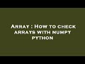 Array : How to check arrays with numpy python
