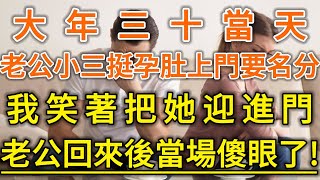 大年三十當天！老公小三挺孕肚上門要名分！我笑著把她迎進門！老公回來後當場傻眼了！#生活經驗 #情感故事 #深夜淺讀 #幸福人生