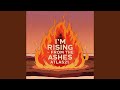 I'M RISING FROM THE ASHES