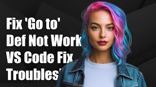Fixing 'Go to Definition' Not Working in VS Code: Troubleshooting Guide