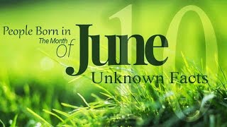 Top 10 Unknown Facts about People born in June | Do You Know?