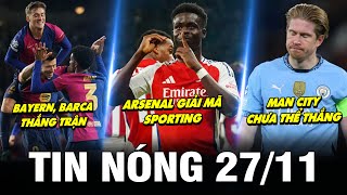 TIN NÓNG BÓNG ĐÁ 27/11| MC CHƯA THỂ THẮNG, ARSENAL GIẢI MÃ SPORTING, BAYERN, BARCA THẮNG TRẬN