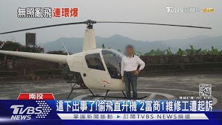 這下出事了!偷飛直升機 2富商1維修工遭起訴｜TVBS新聞