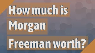How much is Morgan Freeman worth?