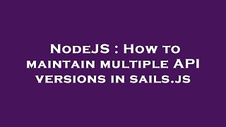 NodeJS : How to maintain multiple API versions in sails.js