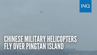 Chinese military helicopters fly over Pingtan island