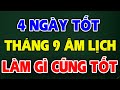 4 Ngày Tốt Nhất Trong Tháng 9 Âm Lịch, Làm Gì Cũng Được ĐẠI CÁT, Thuận Buồm Xuôi Gió, Dễ Có Tài Lộc