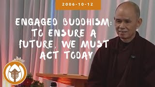 Engaged Buddhism: To Ensure A Future, We Must Act Today | Dharma Talk by Thich Nhat Hanh, 2006 10 12