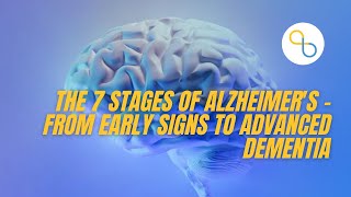 The 7 Stages of Alzheimer's -  From Early Signs to Advanced Dementia