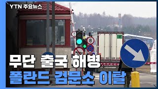 무단 출국 해병, 폴란드 검문소 이탈...이근 행적도 묘연 / YTN