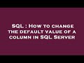 SQL : How to change the default value of a column in SQL Server