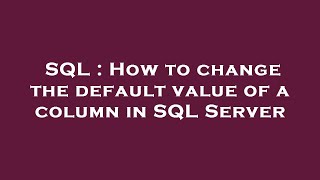 SQL : How to change the default value of a column in SQL Server