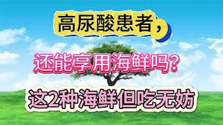 高尿酸患者，还能享用海鲜吗？医生解释：这2种海鲜但吃无妨