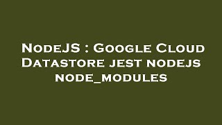 NodeJS : Google Cloud Datastore jest nodejs node_modules