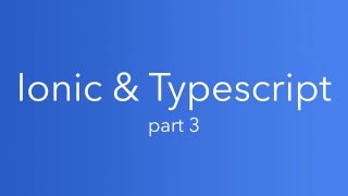 Ionic and Typescript: Part 3