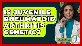 Is Juvenile Rheumatoid Arthritis Genetic? - Orthopedic Support Network