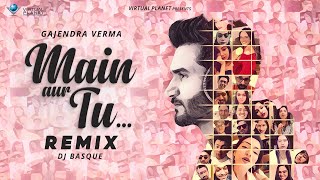 Gajendra Verma | Main Aur Tu - Remix | DJ Basque