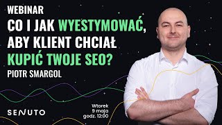 Co i jak wyestymować, aby klient chciał kupić Twoje SEO - Piotr Smargol | Webinar