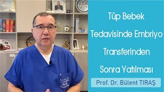 Tüp bebek tedavisinde embriyo transferinden sonra yatılması