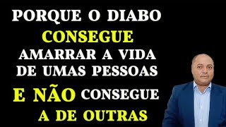 5 MOTIVOS DO PORQUE O DIABO CONSEGUE AMARRAR A VIDA DE UMA PESSOA E NÃO CONSEGUE AMARRAR DE OUTRAS .