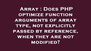 Array : Does PHP optimize function arguments of array type, not explicitly passed by reference, when