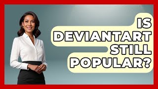 Is DeviantArt Still Popular? - Trend Unwrapper