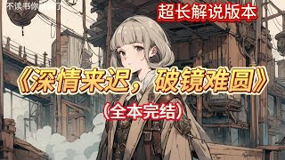 🎉完结文📅有字幕《深情来迟，破镜难圆》🔥全文故事相守走过的第十三年，林以棠出轨了。她宠着他，亲昵地唤他「冤家。」提起我时，