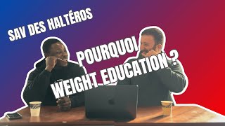 SAV DES HALTÉROS, POURQUOI WEIGHT EDUCATION ?